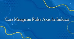 Cara Mengirim Pulsa Axis ke Indosat